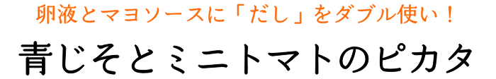 卵液とマヨソースに「だし」をダブル使い！ 青じそとミニトマトのピカタ