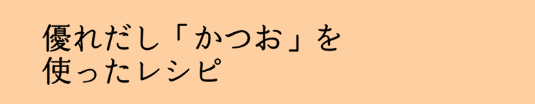 優れだし「かつお」を使ったレシピ