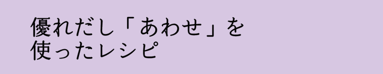 優れだし「あわせ」を使ったレシピ